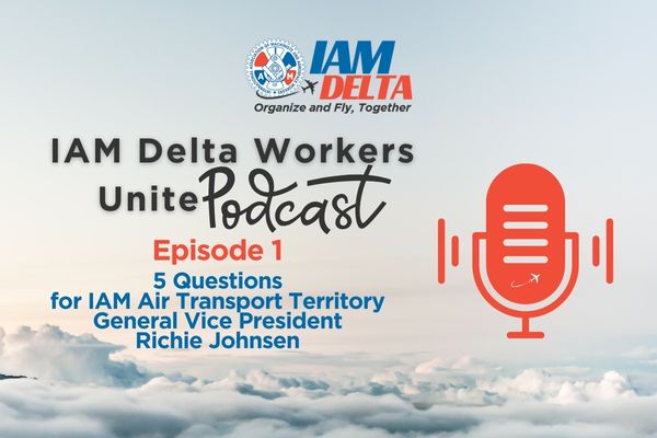 Delta Workers Unite Podcast #1: Five Questions for IAM Air Transport Territory General Vice President Richie Johnsen